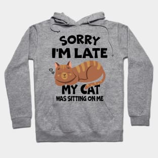 Sorry Im Late My Cat Was Sitting On Me Funny Cats Lovers Hoodie